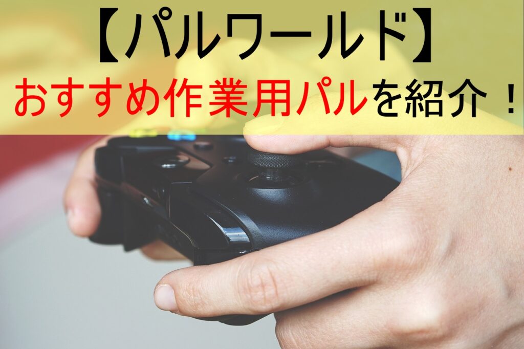 【パルワールド】おすすめ作業用パルを紹介！