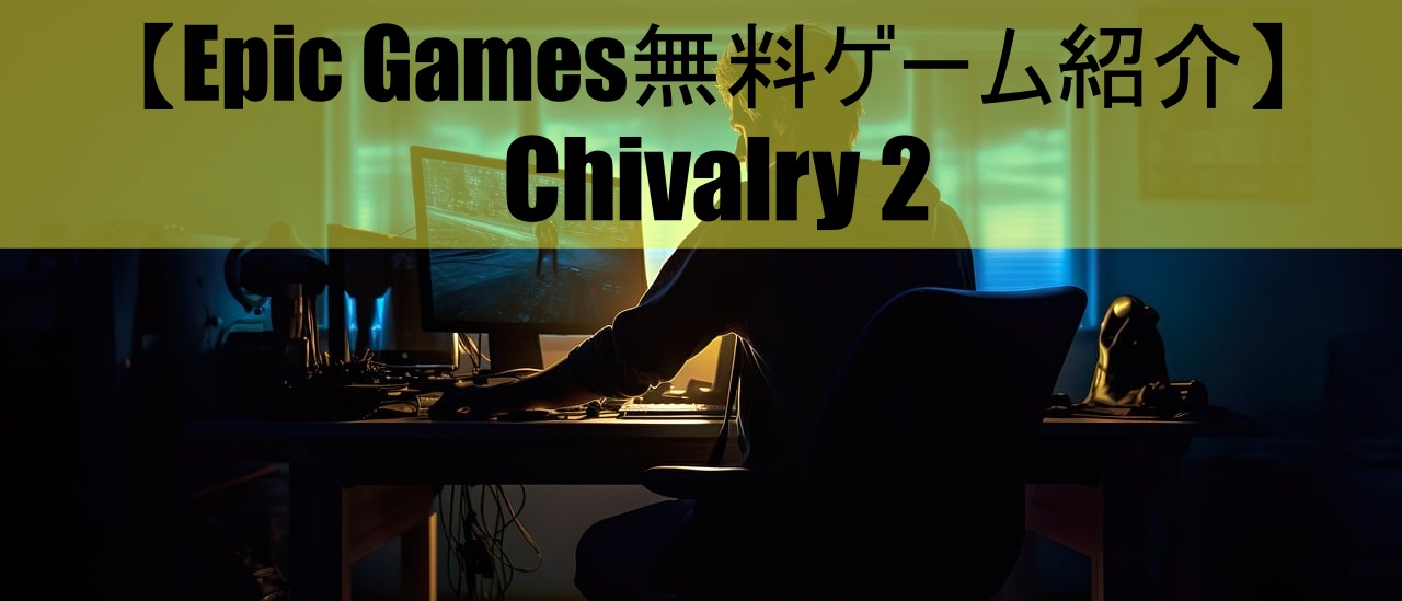 【Epic Games無料ゲーム紹介】Chivalry 2