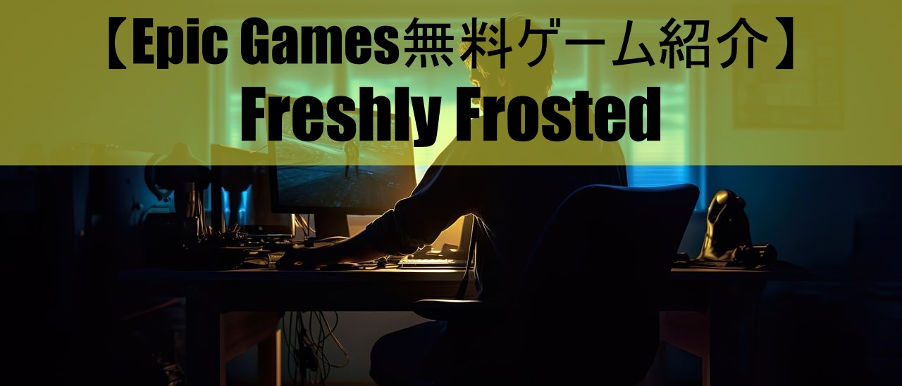 【Epic Games無料ゲーム紹介】Freshly Frosted