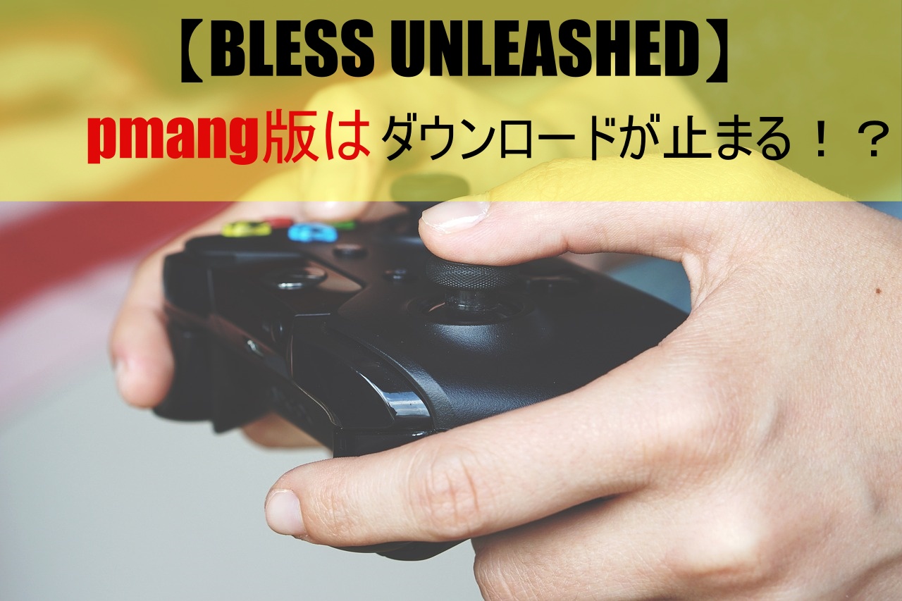 【BLESS UNLEASHED】pmang版はダウンロードが止まる！？