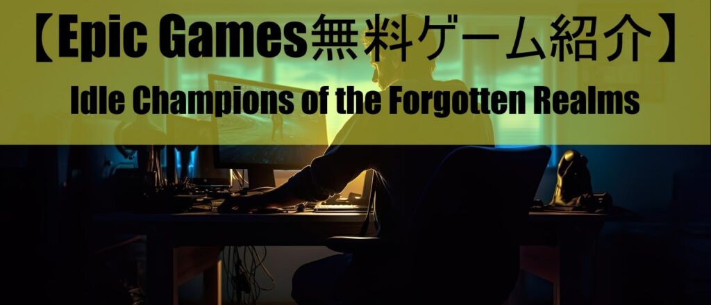 【Epic Games無料ゲーム紹介】Idle Champions of the Forgotten Realms