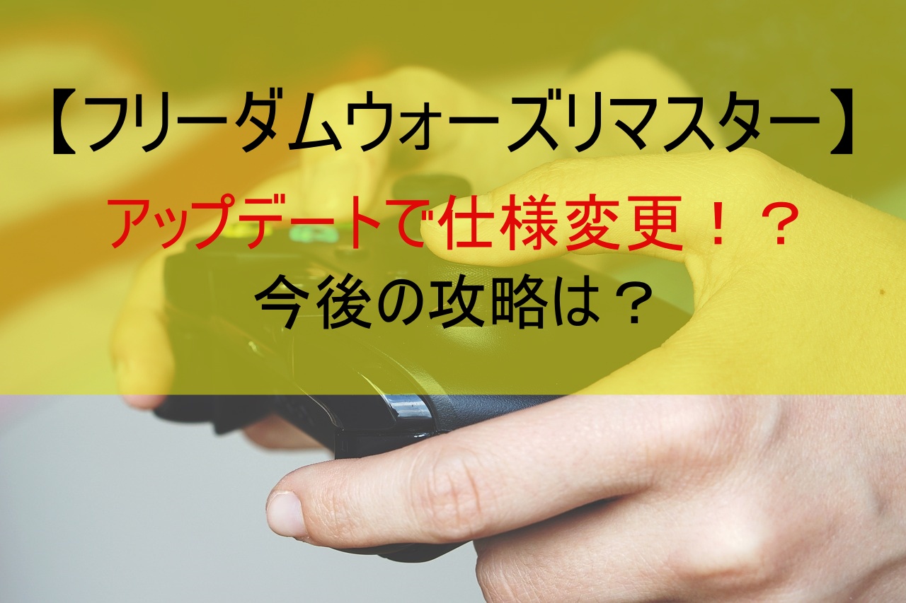 【フリーダムウォーズリマスター】アップデートで仕様変更！？今後の攻略は？