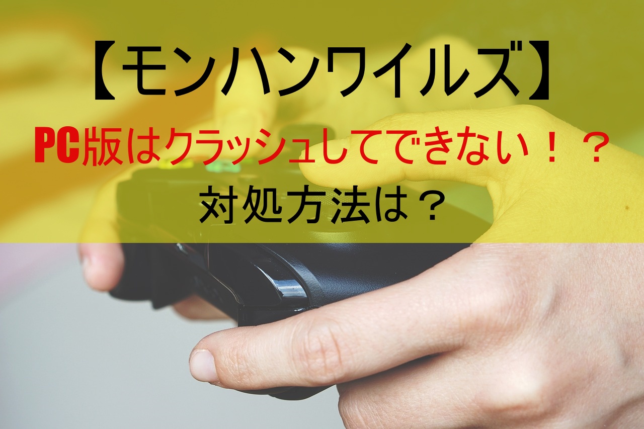 【モンハンワイルズ】PC版はクラッシュしてできない！？対処方法は？