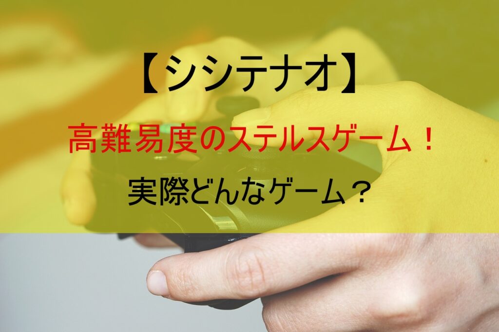 【シシテナオ】高難易度のステルスゲーム！実際どんなゲーム？