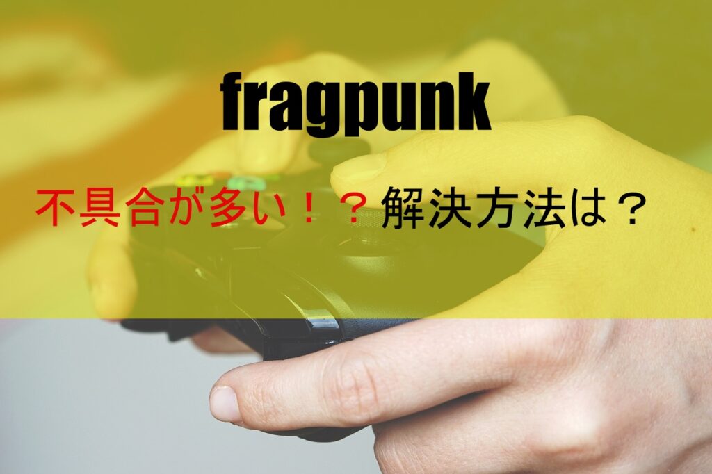 【fragpunk】不具合が多い！？解決方法は？