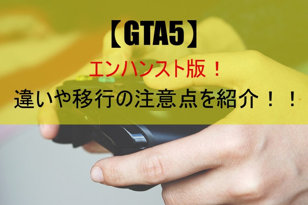 【GTA5】エンハンスト版！違いや移行の注意点を紹介！！