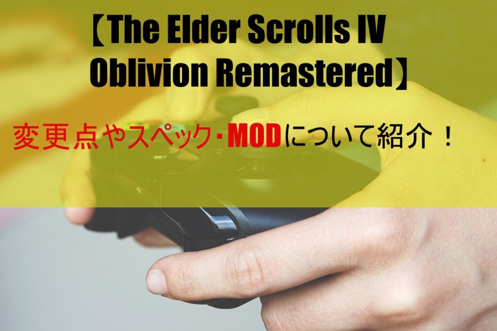 【The Elder Scrolls IV: Oblivion Remastered】変更点やスペック・MODについて紹介！