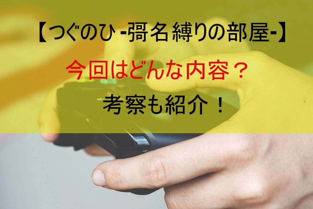【つぐのひ -彁名縛りの部屋-】今回はどんな内容？考察も紹介！