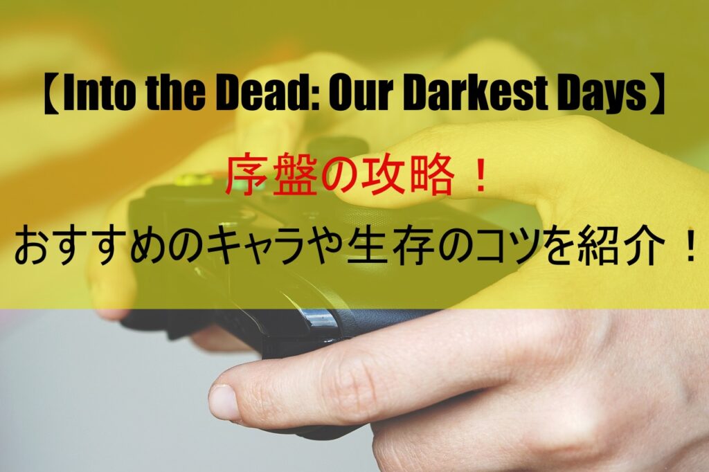 【Into the Dead: Our Darkest Days】序盤の攻略！おすすめのキャラや生存のコツを紹介！