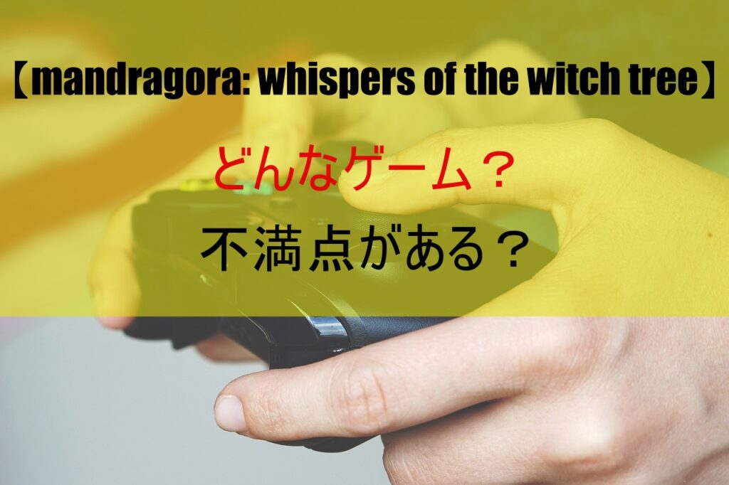 【mandragora: whispers of the witch tree】どんなゲーム？不満点がある？