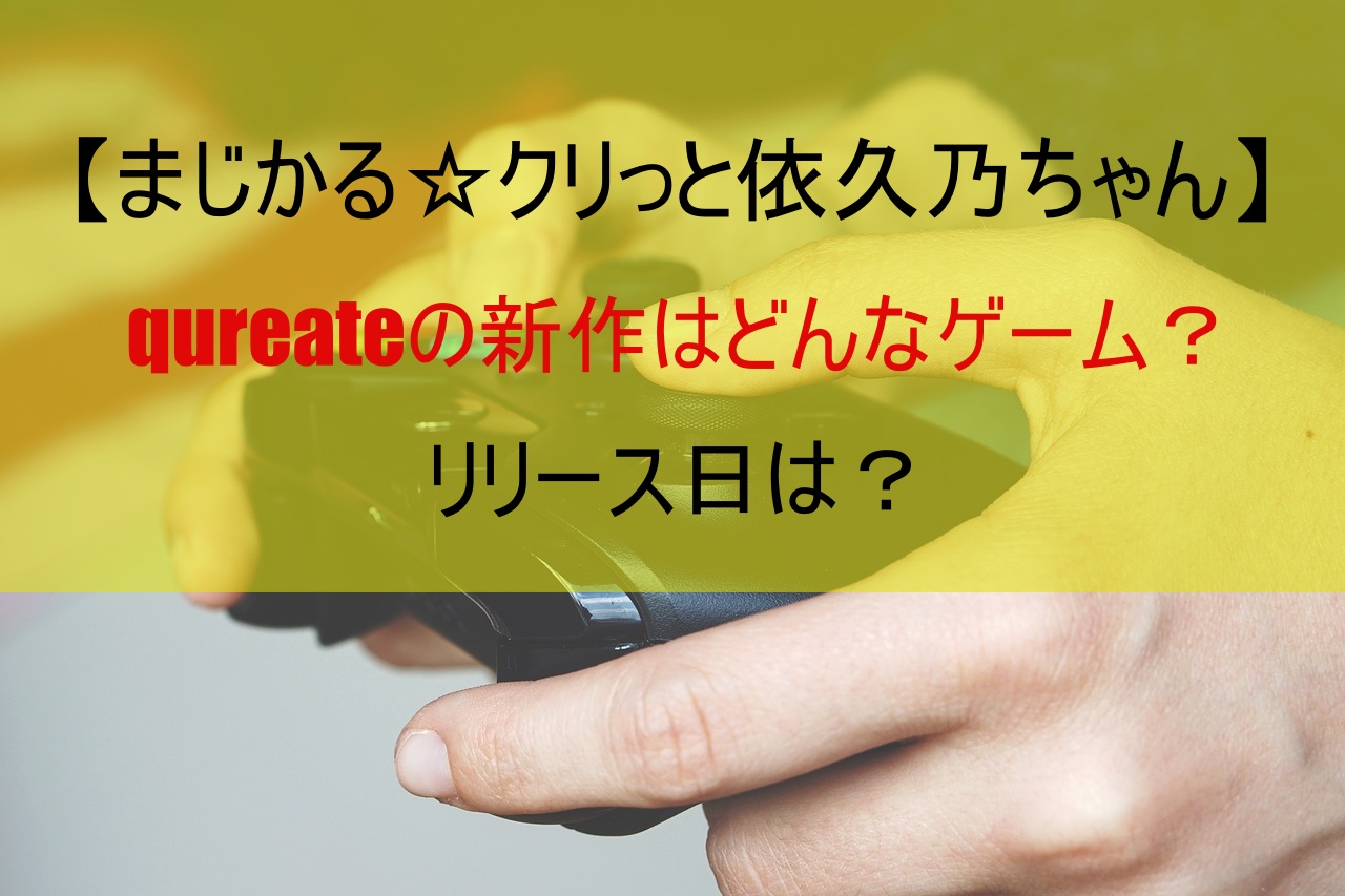【まじかる☆クリっと依久乃ちゃん】qureateの新作はどんなゲーム？リリース日は？
