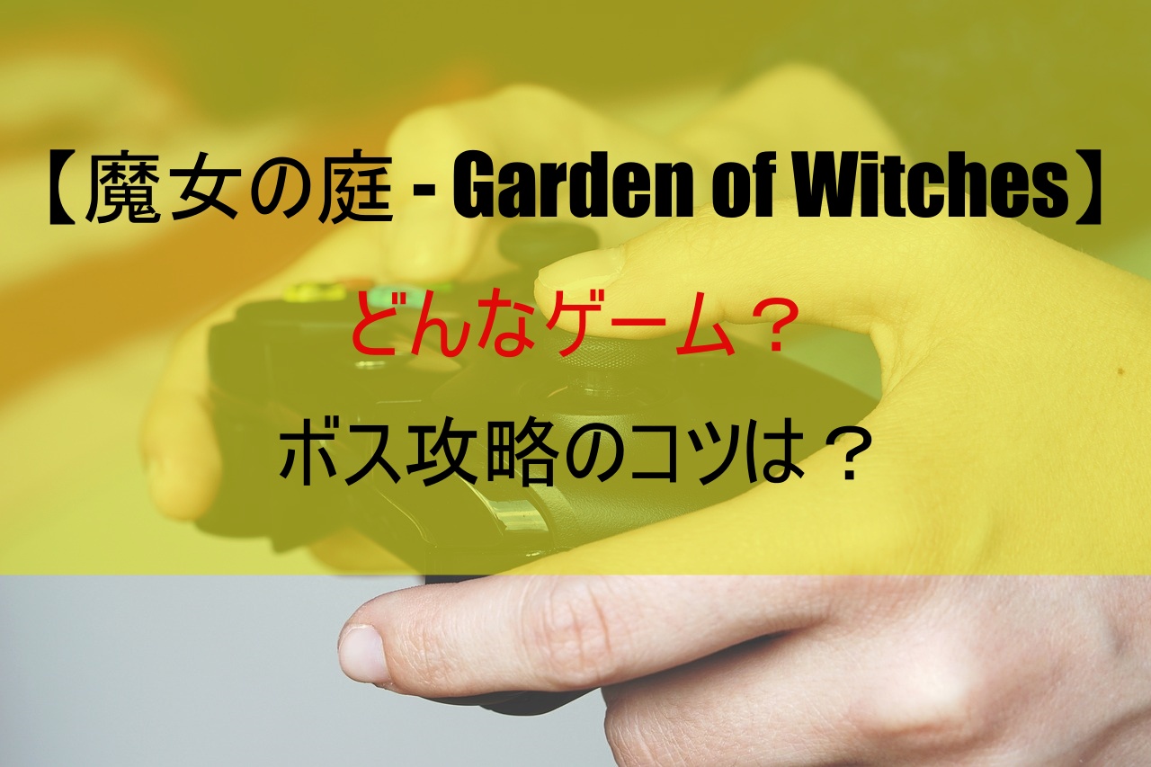 【魔女の庭 - Garden of Witches】どんなゲーム？ボス攻略のコツは？