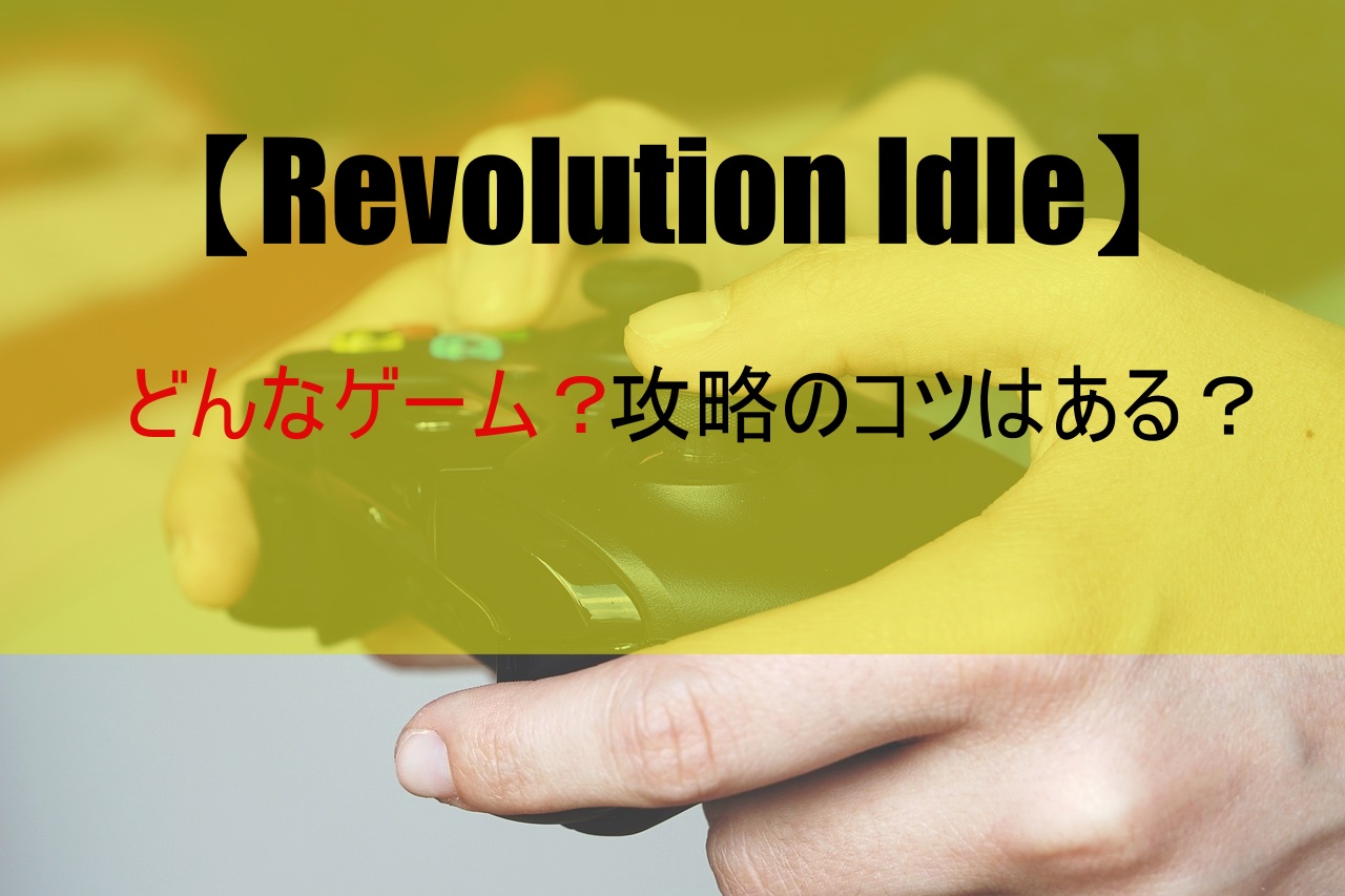 【Revolution Idle】どんなゲーム？攻略のコツはある？
