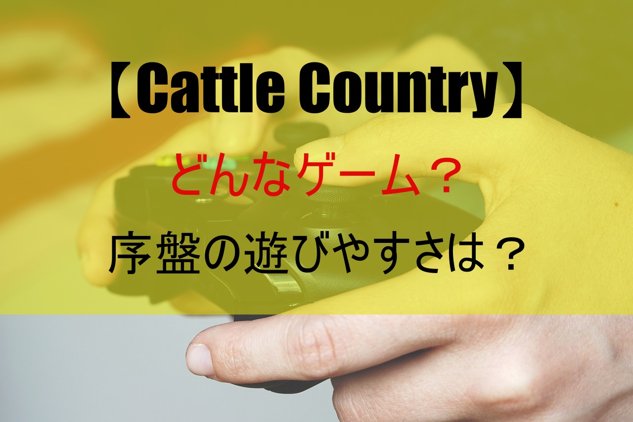 【Cattle Country】どんなゲーム？序盤の遊びやすさは？