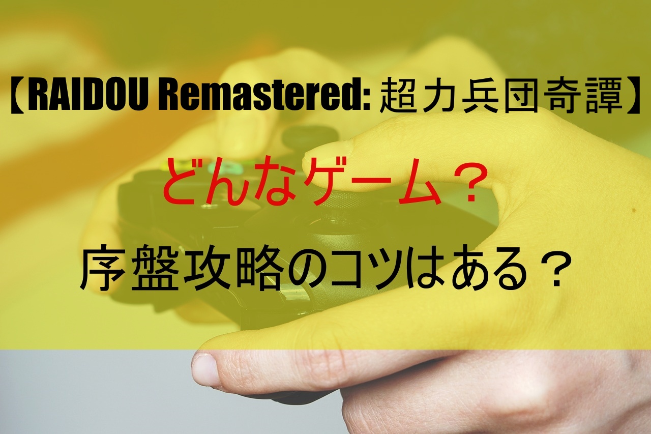 【RAIDOU Remastered: 超力兵団奇譚】どんなゲーム？序盤攻略のコツはある？