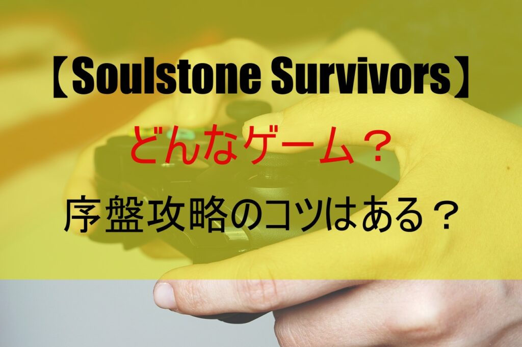 【Soulstone Survivors】どんなゲーム？序盤攻略のコツはある？