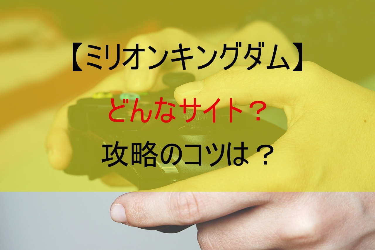 【ミリオンキングダム】どんなサイト？攻略のコツは？