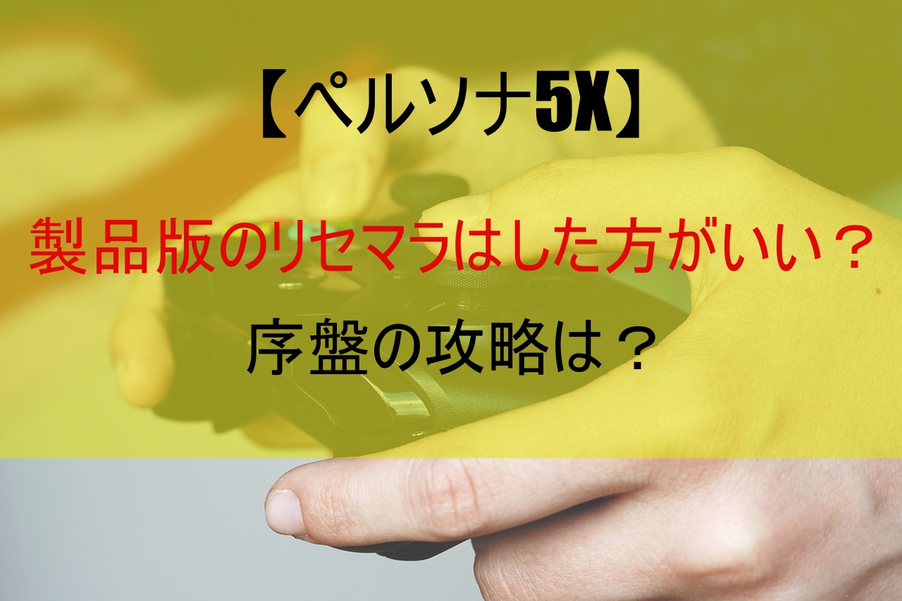 【ペルソナ5X】製品版のリセマラはした方がいい？序盤の攻略は？
