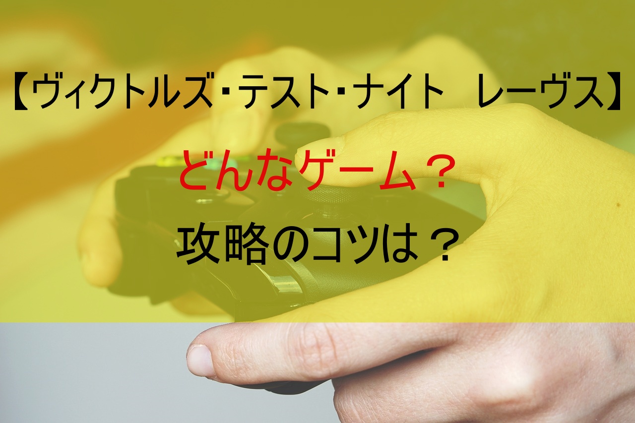 【ヴィクトルズ・テスト・ナイト　レーヴス】どんなゲーム？攻略のコツは？