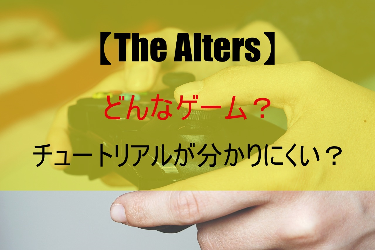 【The Alters】どんなゲーム？チュートリアルが分かりにくい？