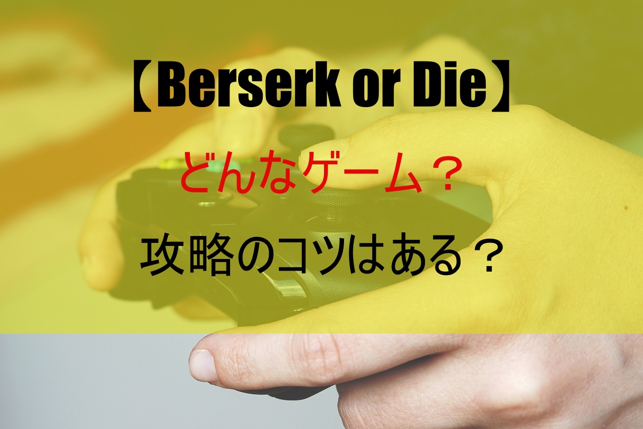 【Berserk or Die】どんなゲーム？攻略のコツはある？