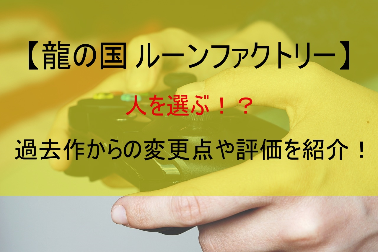 【龍の国 ルーンファクトリー】人を選ぶ！？過去作からの変更点や評価を紹介！