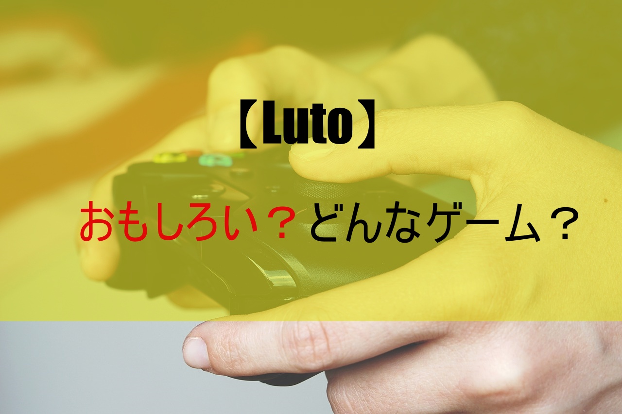 【Luto】どんなゲーム？おもしろい？