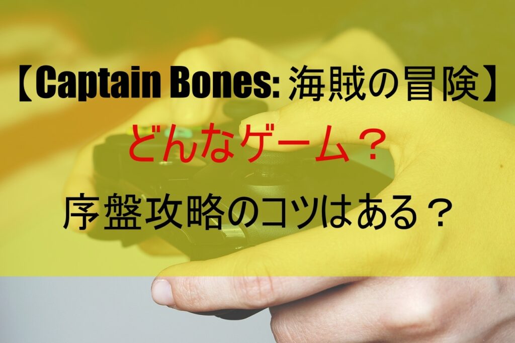 【Captain Bones: 海賊の冒険】どんなゲーム？序盤攻略のコツは？