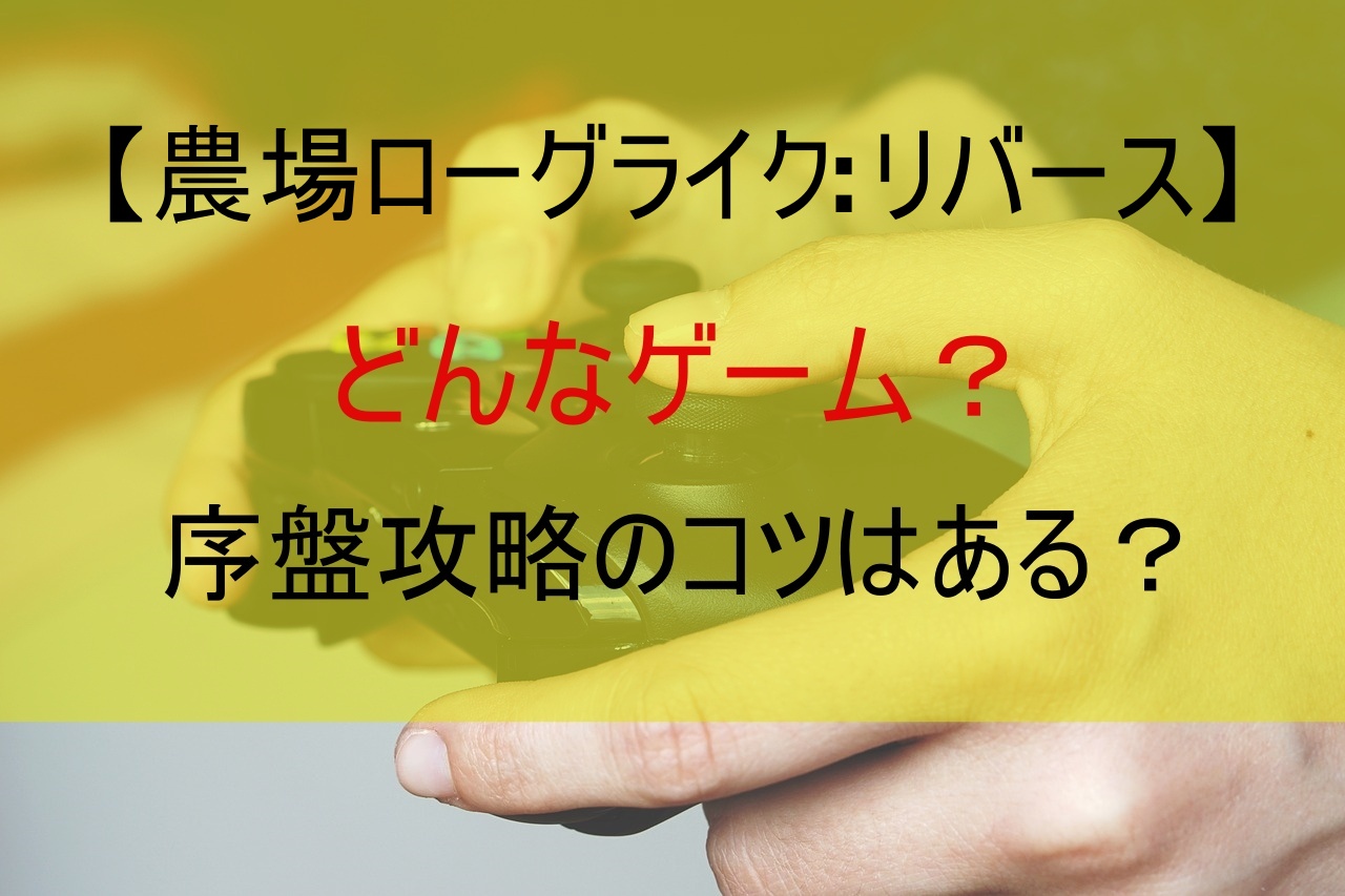 【農場ローグライク: リバース】どんなゲーム？序盤攻略のコツは？