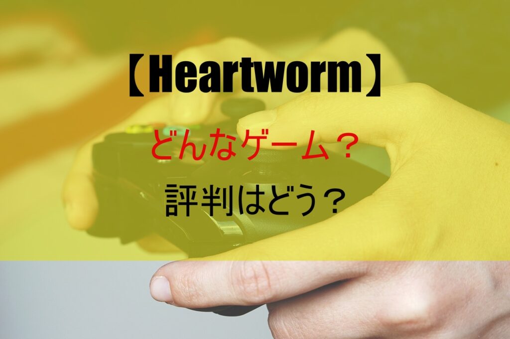 【Heartworm】どんなゲーム？評判はどう？