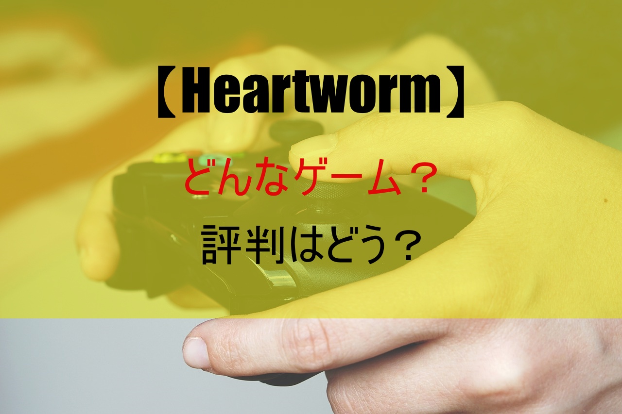 【Heartworm】どんなゲーム？評判はどう？